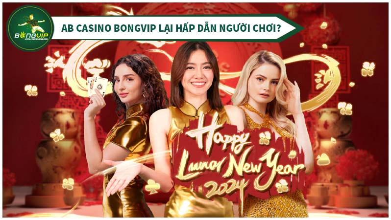 Lý do AB CASINO BongVIP hấp dẫn được người chơi