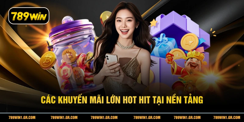 Khuyến Mại 789WIN Các khuyến mãi lớn hot hit tại nền tảng