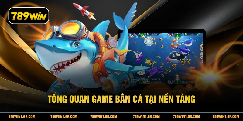 Bắn Cá Long Vương - Trải Nghiệm Săn Thưởng Đại Dương 789WIN Tổng quan game bắn cá tại nền tảng