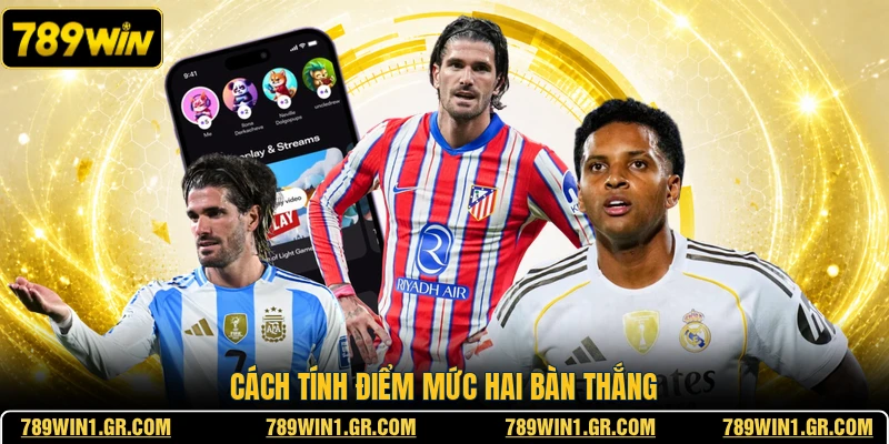 Kèo Tài Xỉu 789WIN - Tham Gia Dự Đoán Tổng Số Bàn Thắng Cách tính điểm mức hai bàn thắng